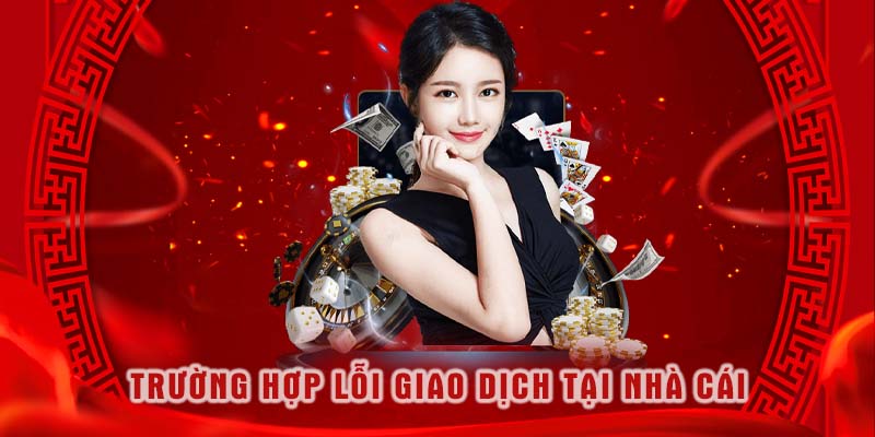Trường hợp lỗi giao dịch tại nhà cái